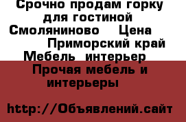Срочно продам горку для гостиной (Смоляниново) › Цена ­ 10 000 - Приморский край Мебель, интерьер » Прочая мебель и интерьеры   